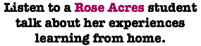 Listen to a Rose Acres student talk about her experiences learning from home.